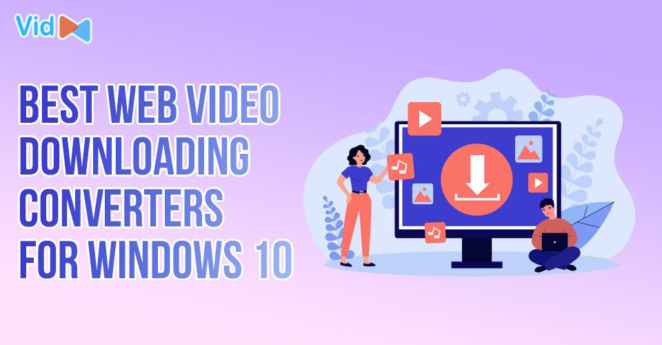 What Are the Best Web Video Downloading Converters for Windows 10?